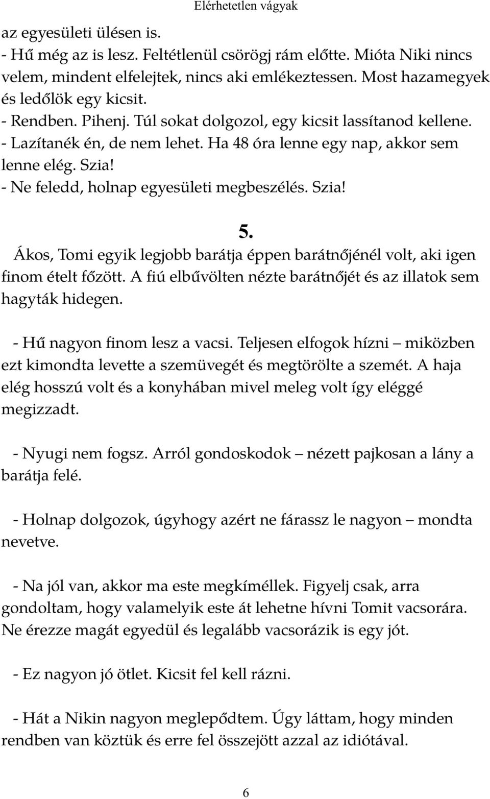 - Lazítanék én, de nem lehet. Ha 48 óra lenne egy nap, akkor sem lenne elég. Szia! - Ne feledd, holnap egyesületi megbeszélés. Szia! 5.