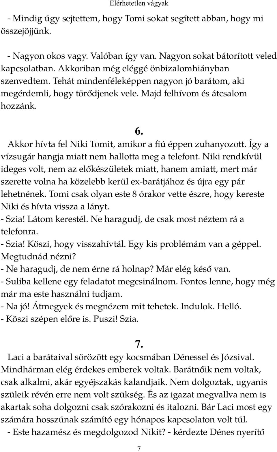 Akkor hívta fel Niki Tomit, amikor a fiú éppen zuhanyozott. Így a vízsugár hangja miatt nem hallotta meg a telefont.