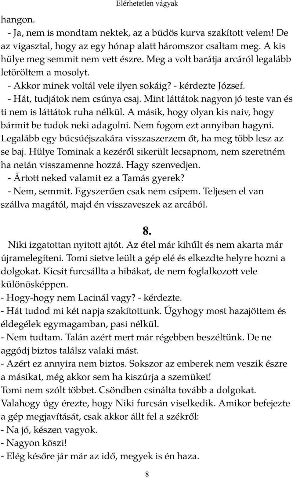 - kérdezte József. - Hát, tudjátok nem csúnya csaj. Mint láttátok nagyon jó teste van és ti nem is láttátok ruha nélkül. A másik, hogy olyan kis naiv, hogy bármit be tudok neki adagolni.