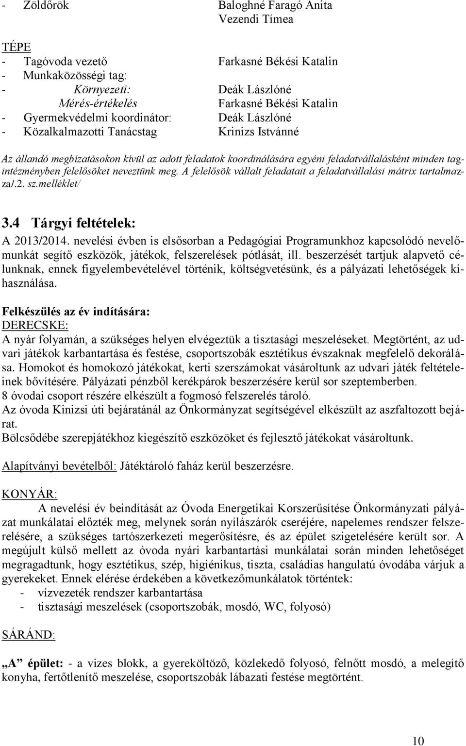 tagintézményben felelősöket neveztünk meg. A felelősök vállalt feladatait a feladatvállalási mátrix tartalmazza/.2. sz.melléklet/ 3.4 Tárgyi feltételek: A 2013/2014.