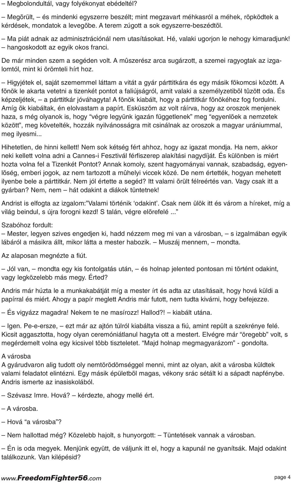 De már minden szem a segéden volt. A mûszerész arca sugárzott, a szemei ragyogtak az izgalomtól, mint ki örömteli hírt hoz.