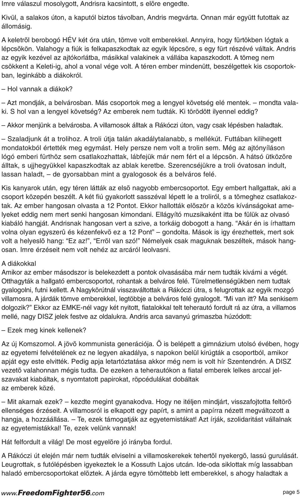 Andris az egyik kezével az ajtókorlátba, másikkal valakinek a vállába kapaszkodott. A tömeg nem csökkent a Keleti-ig, ahol a vonal vége volt.