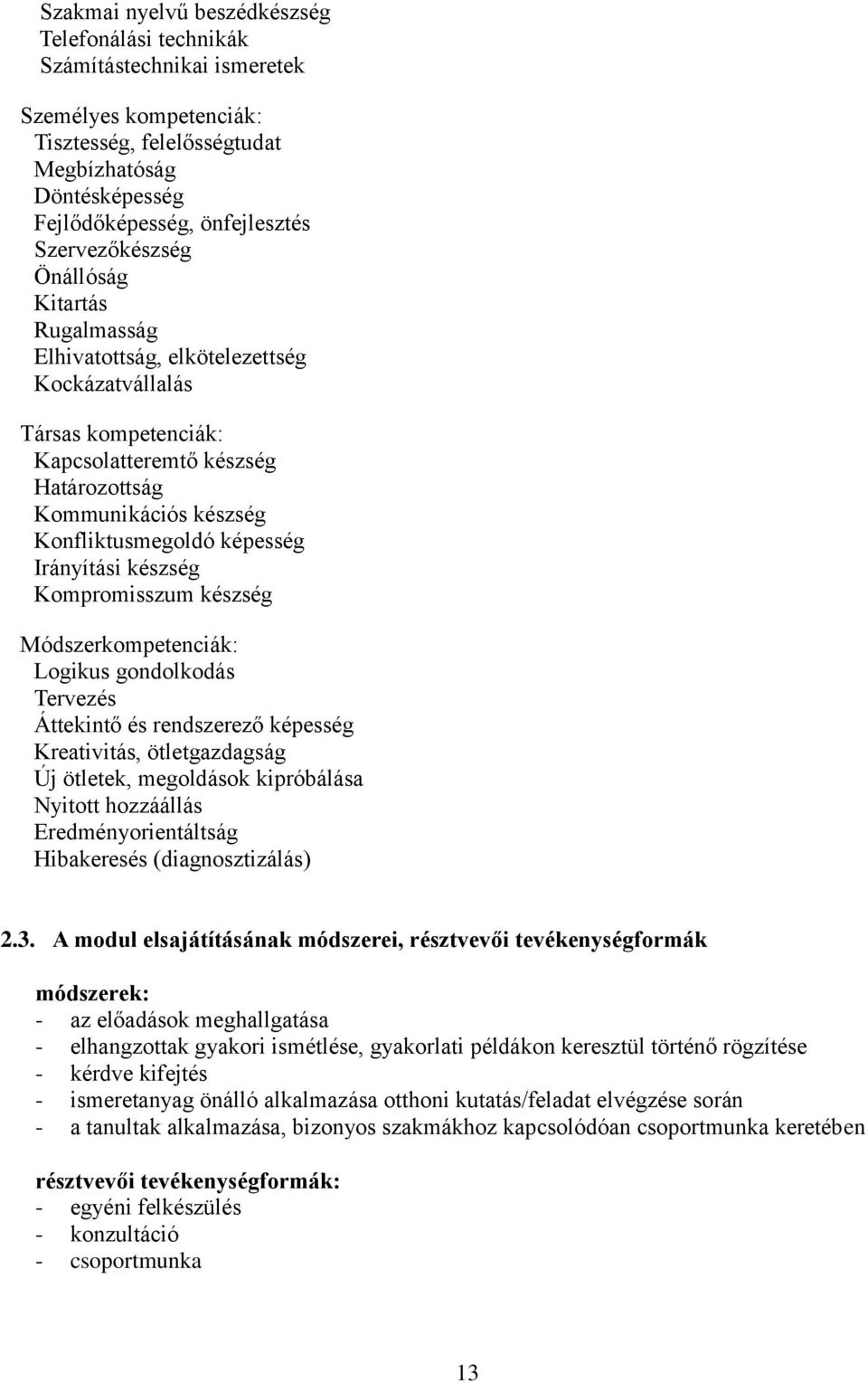 képesség Irányítási készség Kompromisszum készség Módszerkompetenciák: Logikus gondolkodás Tervezés Áttekintő és rendszerező képesség Kreativitás, ötletgazdagság Új ötletek, megoldások kipróbálása