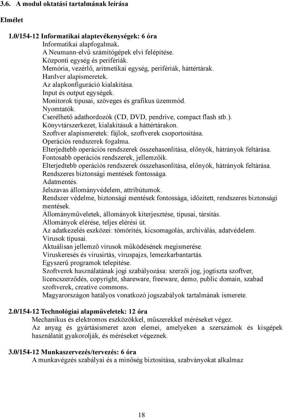 Monitorok típusai, szöveges és grafikus üzemmód. Nyomtatók. Cserélhető adathordozók (CD, DVD, pendrive, compact flash stb.). Könyvtárszerkezet, kialakításuk a háttértárakon.