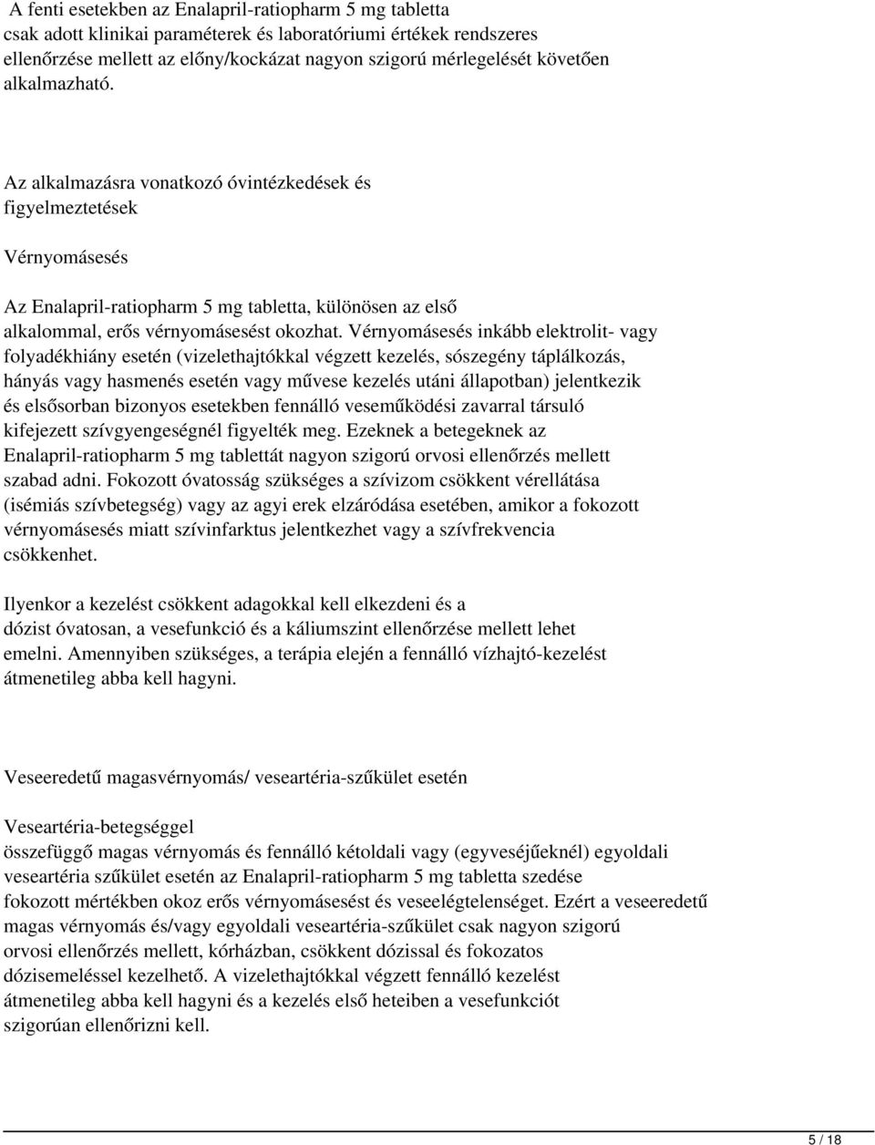 Vérnyomásesés inkább elektrolit- vagy folyadékhiány esetén (vizelethajtókkal végzett kezelés, sószegény táplálkozás, hányás vagy hasmenés esetén vagy művese kezelés utáni állapotban) jelentkezik és