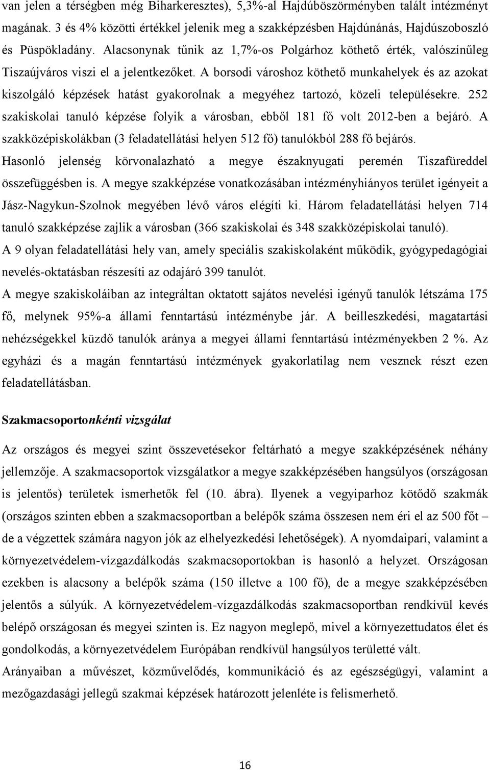 A borsodi városhoz köthető munkahelyek és az azokat kiszolgáló képzések hatást gyakorolnak a megyéhez tartozó, közeli településekre.