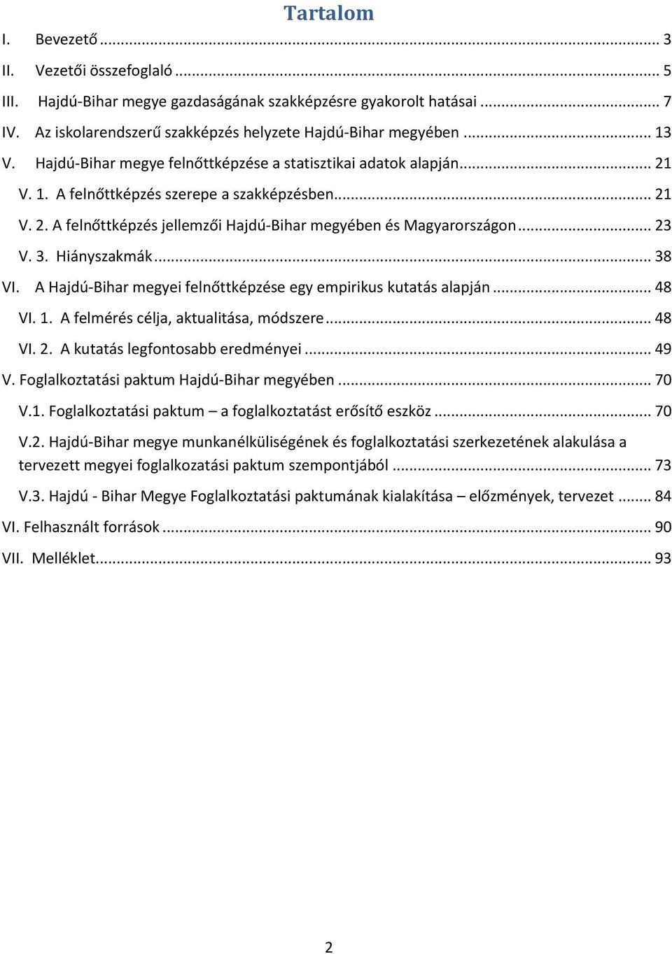 3. Hiányszakmák... 38 VI. A Hajdú-Bihar megyei felnőttképzése egy empirikus kutatás alapján... 48 VI. 1. A felmérés célja, aktualitása, módszere... 48 VI. 2. A kutatás legfontosabb eredményei... 49 V.