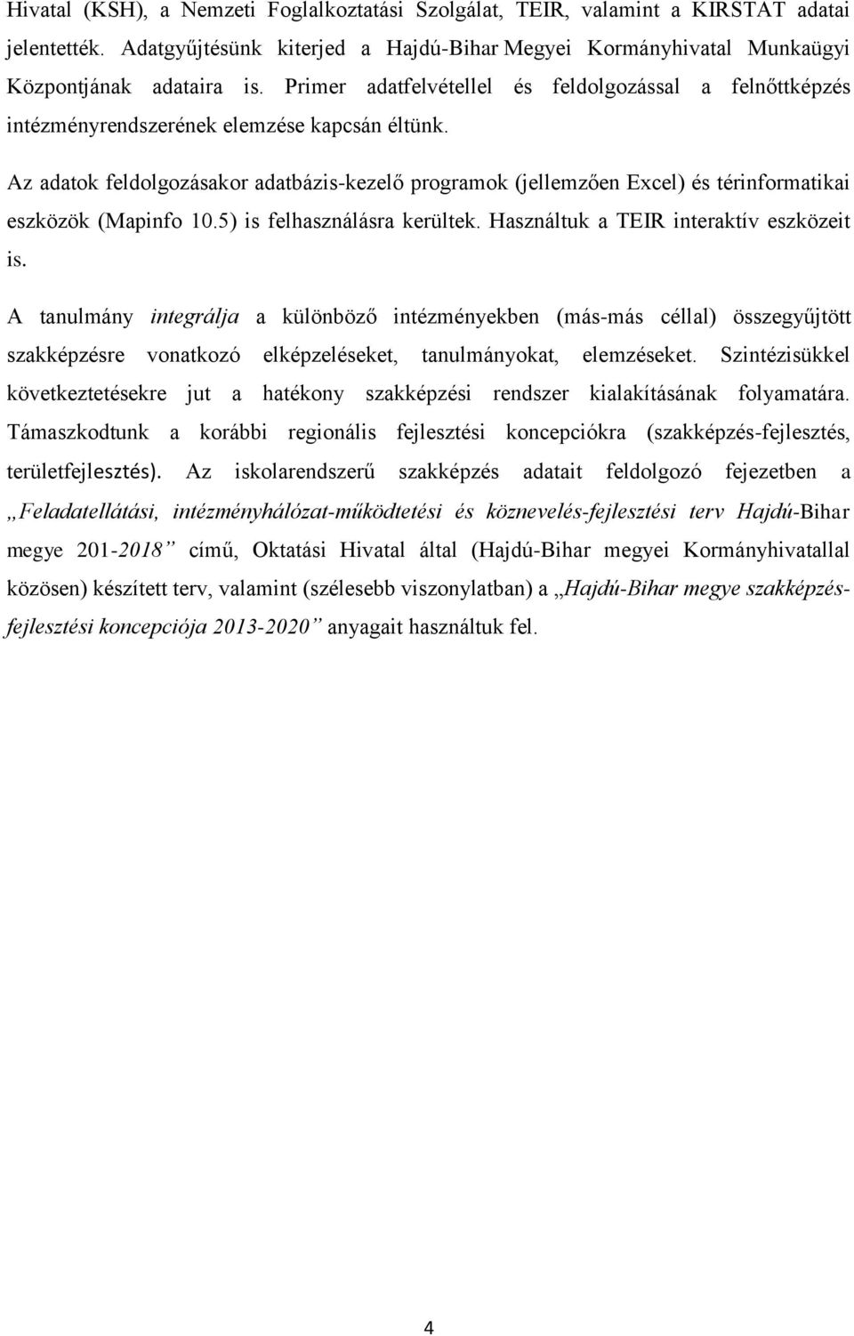 Az adatok feldolgozásakor adatbázis-kezelő programok (jellemzően Excel) és térinformatikai eszközök (Mapinfo 10.5) is felhasználásra kerültek. Használtuk a TEIR interaktív eszközeit is.