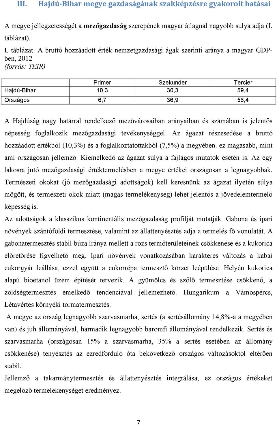 nagy határral rendelkező mezővárosaiban arányaiban és számában is jelentős népesség foglalkozik mezőgazdasági tevékenységgel.