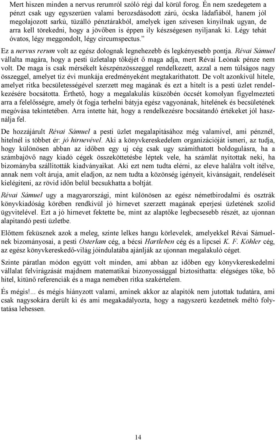 törekedni, hogy a jövőben is éppen ily készségesen nyiljanak ki. Légy tehát óvatos, légy meggondolt, légy circumspectus. Ez a nervus rerum volt az egész dolognak legnehezebb és legkényesebb pontja.