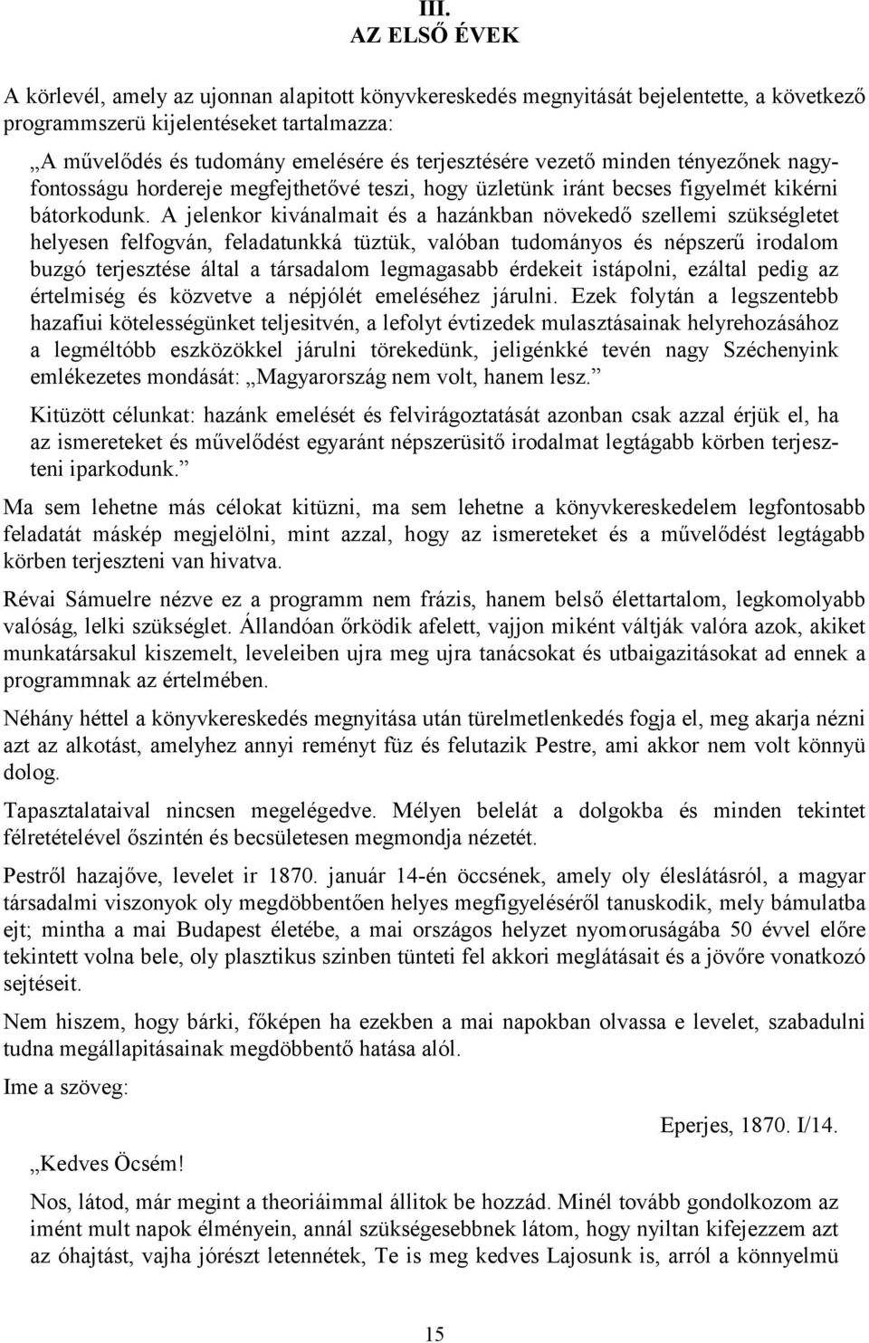 A jelenkor kivánalmait és a hazánkban növekedő szellemi szükségletet helyesen felfogván, feladatunkká tüztük, valóban tudományos és népszerű irodalom buzgó terjesztése által a társadalom legmagasabb