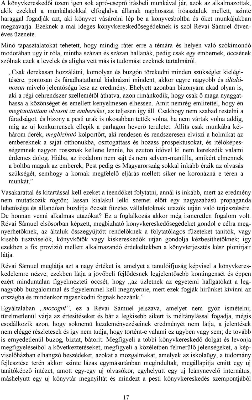 Minő tapasztalatokat tehetett, hogy mindig rátér erre a témára és helyén való szókimondó modorában ugy ir róla, mintha százan és százan hallanák, pedig csak egy embernek, öccsének szólnak ezek a