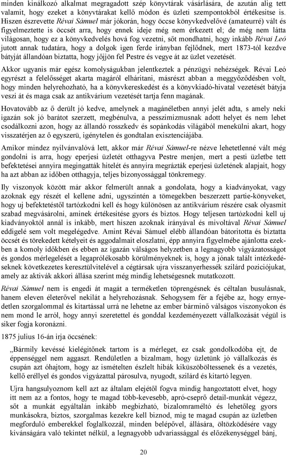 könyvkedvelés hová fog vezetni, sőt mondhatni, hogy inkább Révai Leó jutott annak tudatára, hogy a dolgok igen ferde irányban fejlődnek, mert 1873-tól kezdve bátyját állandóan biztatta, hogy jőjjön