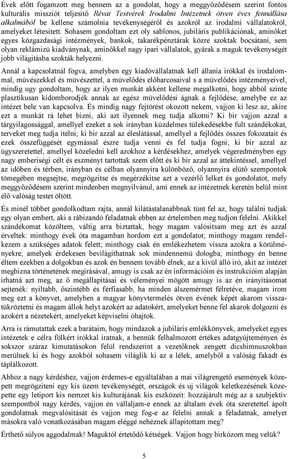 Sohasem gondoltam ezt oly sablonos, jubiláris publikációnak, aminőket egyes közgazdasági intézmények, bankok, takarékpénztárak közre szoktak bocsátani, sem olyan reklámizü kiadványnak, aminőkkel nagy