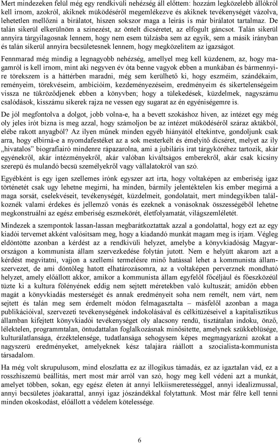 Talán sikerül annyira tárgyilagosnak lennem, hogy nem esem túlzásba sem az egyik, sem a másik irányban és talán sikerül annyira becsületesnek lennem, hogy megközelitem az igazságot.