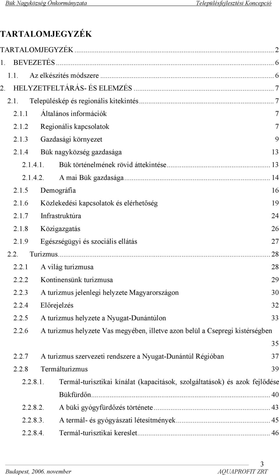 1.6 Közlekedési kapcsolatok és elérhetőség 19 2.1.7 Infrastruktúra 24 2.1.8 Közigazgatás 26 2.1.9 Egészségügyi és szociális ellátás 27 2.2. Turizmus... 28 2.2.1 A világ turizmusa 28 2.2.2 Kontinensünk turizmusa 29 2.