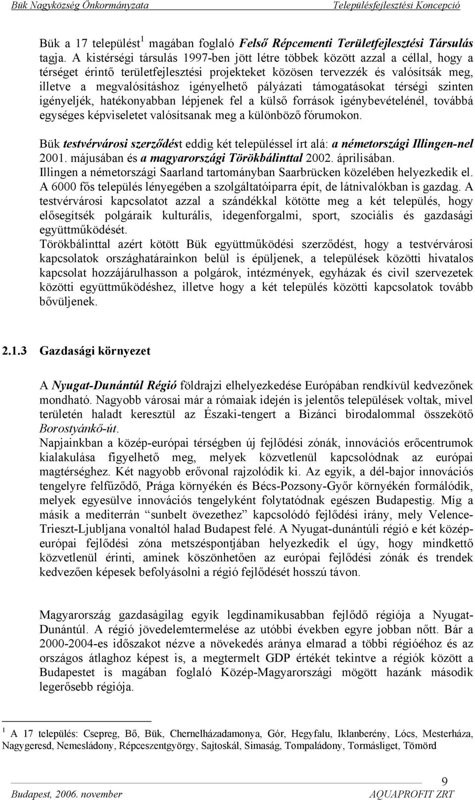 igényelhető pályázati támogatásokat térségi szinten igényeljék, hatékonyabban lépjenek fel a külső források igénybevételénél, továbbá egységes képviseletet valósítsanak meg a különböző fórumokon.