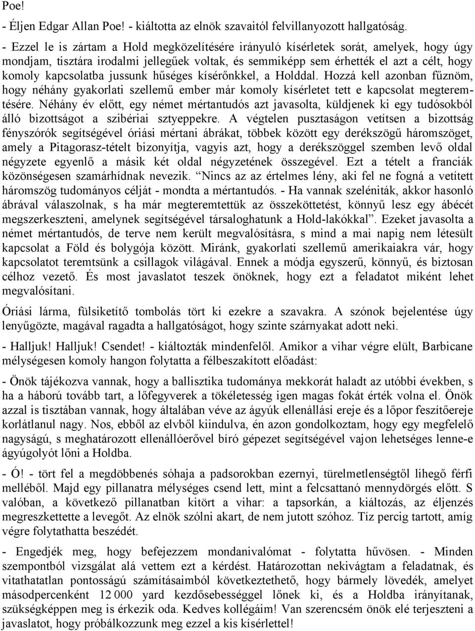 jussunk hűséges kísérőnkkel, a Holddal. Hozzá kell azonban fűznöm, hogy néhány gyakorlati szellemű ember már komoly kísérletet tett e kapcsolat megteremtésére.