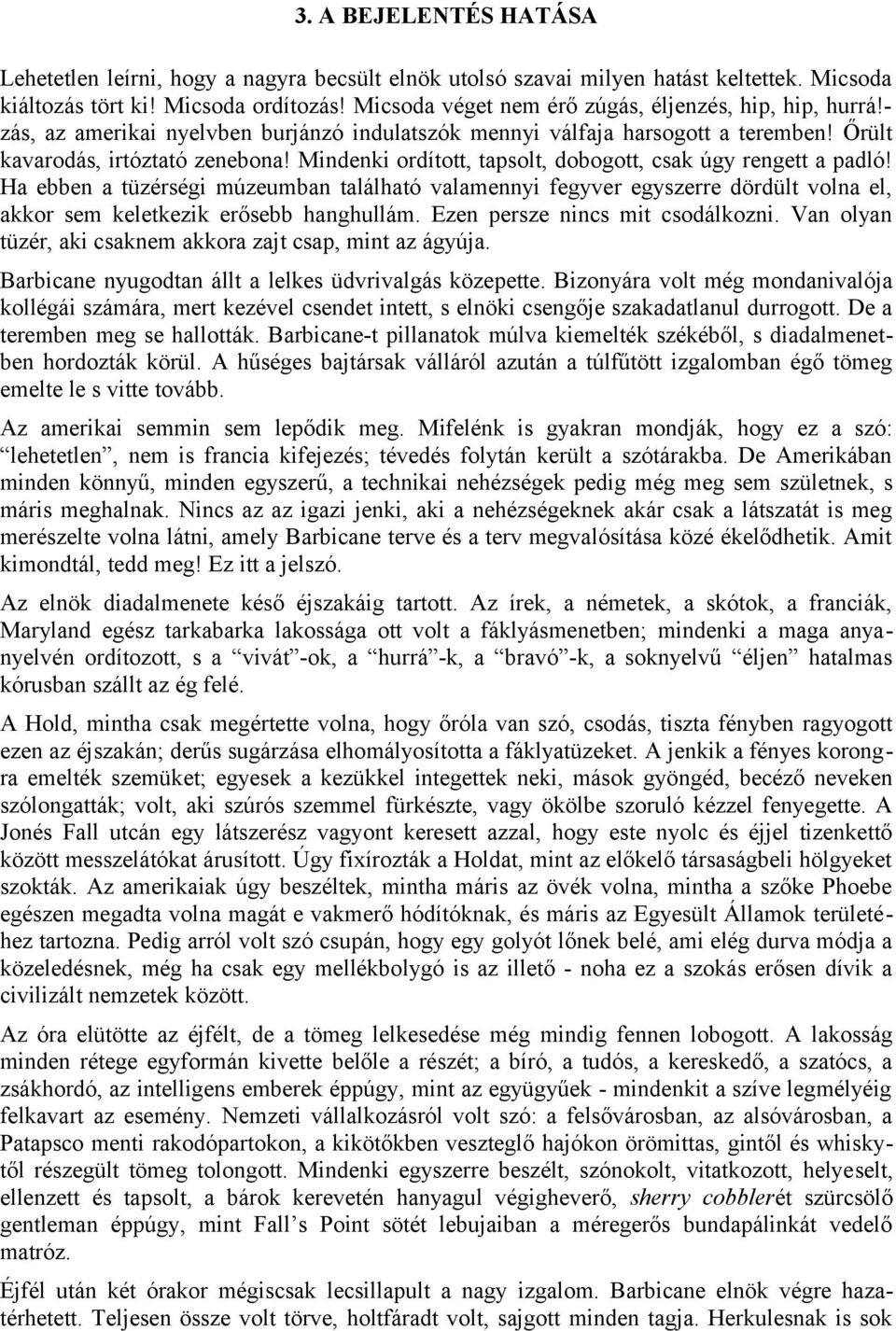 Mindenki ordított, tapsolt, dobogott, csak úgy rengett a padló! Ha ebben a tüzérségi múzeumban található valamennyi fegyver egyszerre dördült volna el, akkor sem keletkezik erősebb hanghullám.