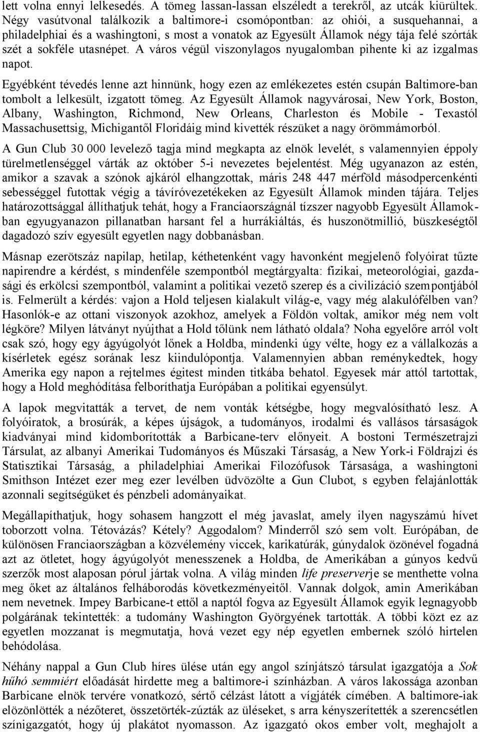 A város végül viszonylagos nyugalomban pihente ki az izgalmas napot. Egyébként tévedés lenne azt hinnünk, hogy ezen az emlékezetes estén csupán Baltimore-ban tombolt a lelkesült, izgatott tömeg.