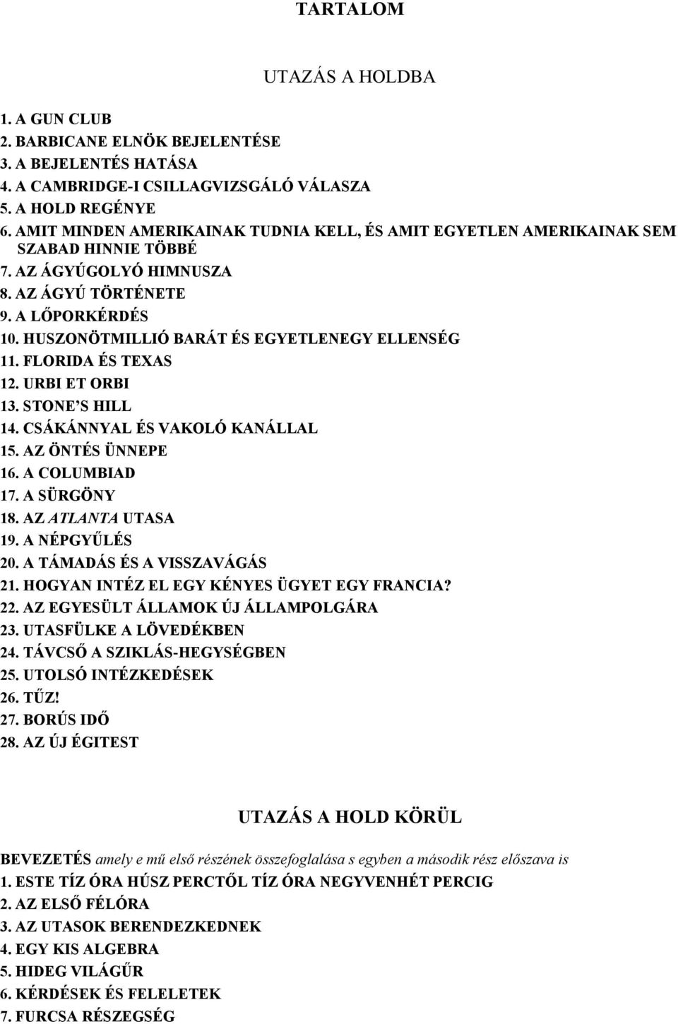 HUSZONÖTMILLIÓ BARÁT ÉS EGYETLENEGY ELLENSÉG 11. FLORIDA ÉS TEXAS 12. URBI ET ORBI 13. STONE S HILL 14. CSÁKÁNNYAL ÉS VAKOLÓ KANÁLLAL 15. AZ ÖNTÉS ÜNNEPE 16. A COLUMBIAD 17. A SÜRGÖNY 18.