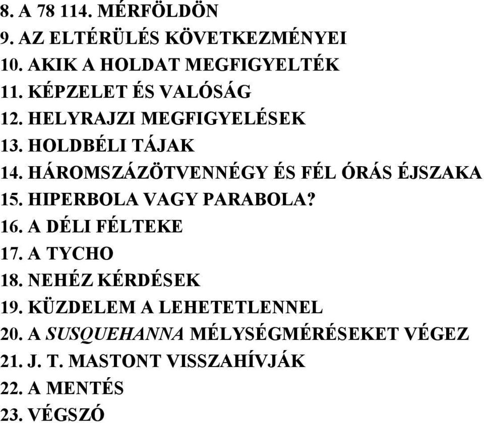 HÁROMSZÁZÖTVENNÉGY ÉS FÉL ÓRÁS ÉJSZAKA 15. HIPERBOLA VAGY PARABOLA? 16. A DÉLI FÉLTEKE 17.