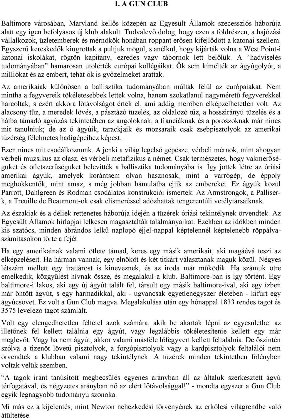 Egyszerű kereskedők kiugrottak a pultjuk mögül, s anélkül, hogy kijárták volna a West Point-i katonai iskolákat, rögtön kapitány, ezredes vagy tábornok lett belőlük.