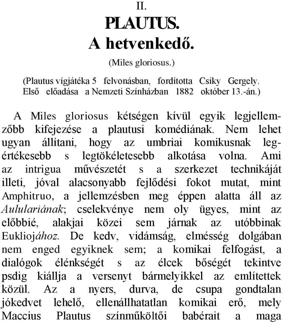 Ami az intrigua művészetét s a szerkezet technikáját illeti, jóval alacsonyabb fejlődési fokot mutat, mint Amphitruo, a jellemzésben meg éppen alatta áll az Aululariának; cselekvénye nem oly ügyes,