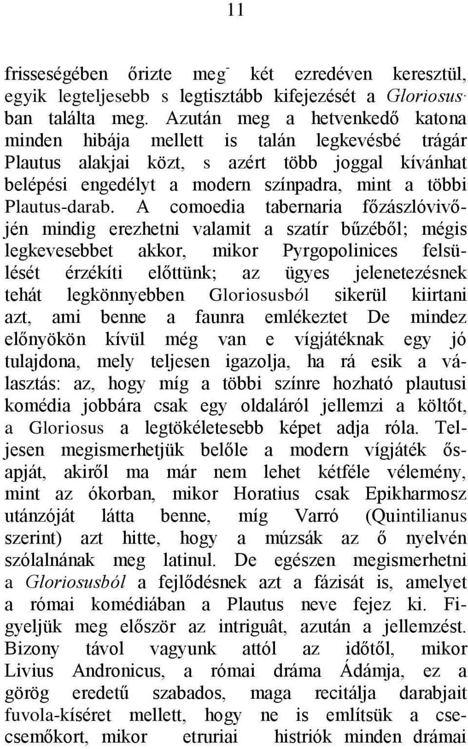 A comoedia tabernaria főzászlóvivőjén mindig erezhetni valamit a szatír bűzéből; mégis legkevesebbet akkor, mikor Pyrgopolinices felsülését érzékíti előttünk; az ügyes jelenetezésnek tehát