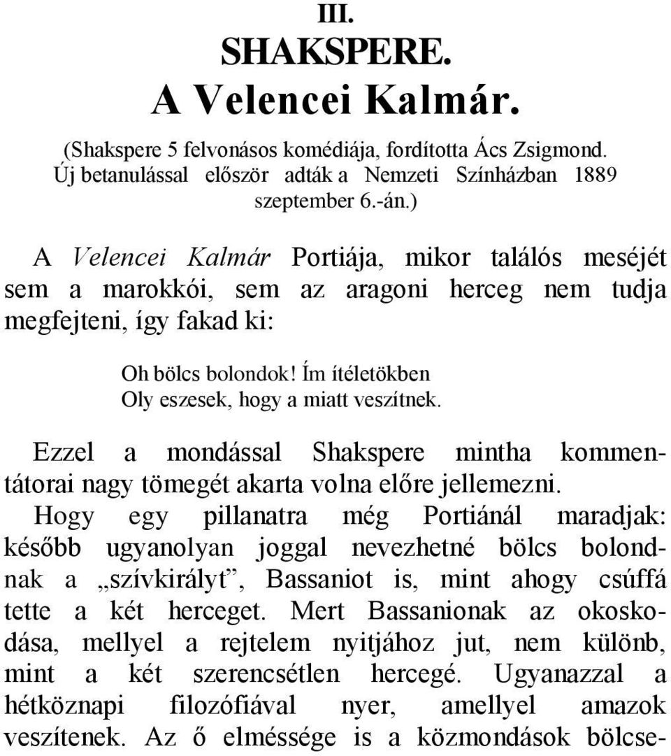 Ezzel a mondással Shakspere mintha kommentátorai nagy tömegét akarta volna előre jellemezni.