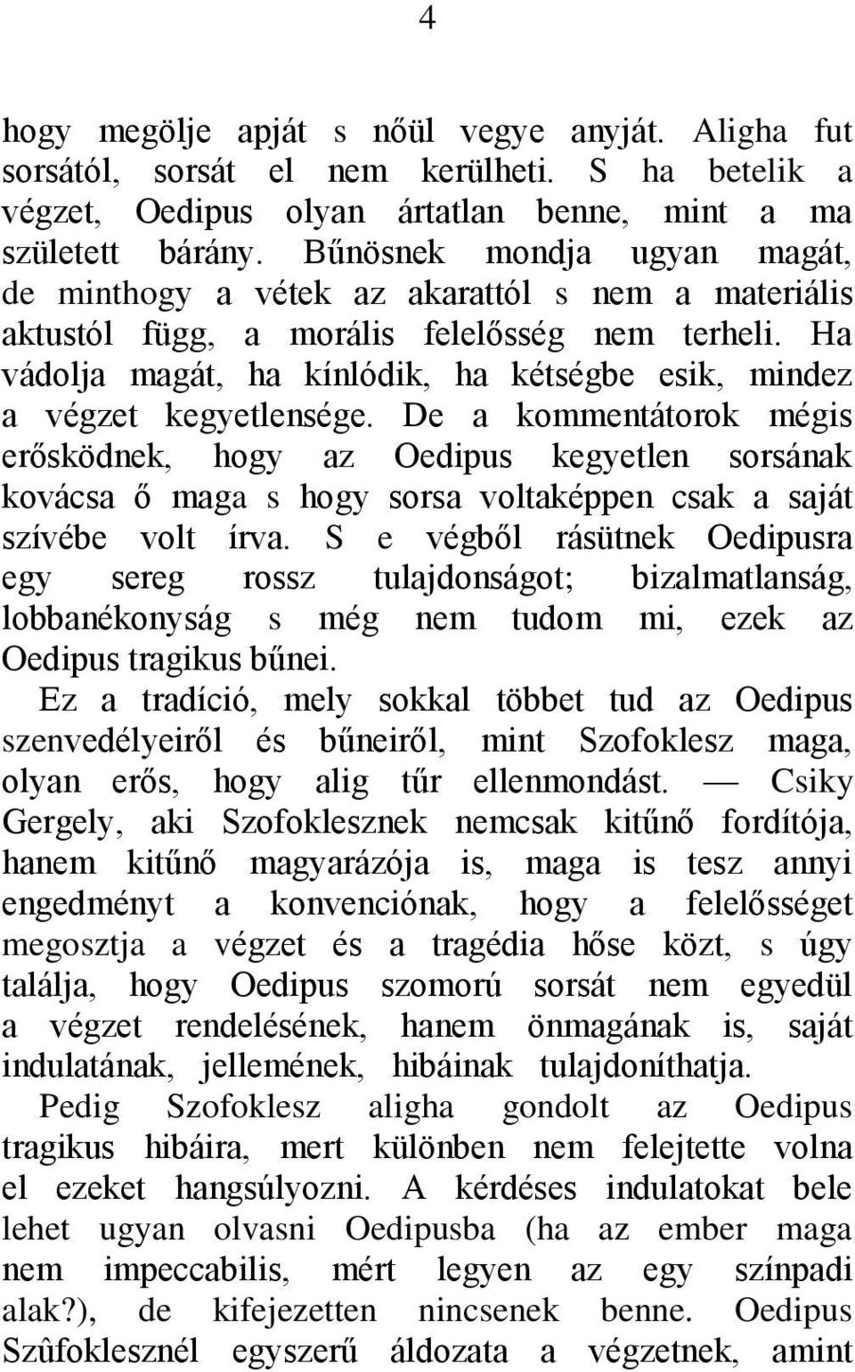 Ha vádolja magát, ha kínlódik, ha kétségbe esik, mindez a végzet kegyetlensége.