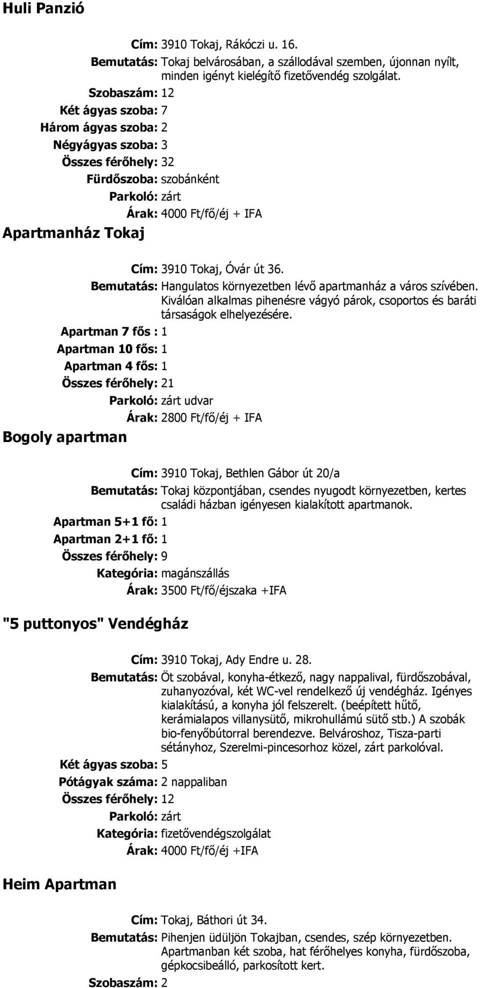 Bemutatás: Hangulatos környezetben lévı apartmanház a város szívében. Kiválóan alkalmas pihenésre vágyó párok, csoportos és baráti társaságok elhelyezésére.