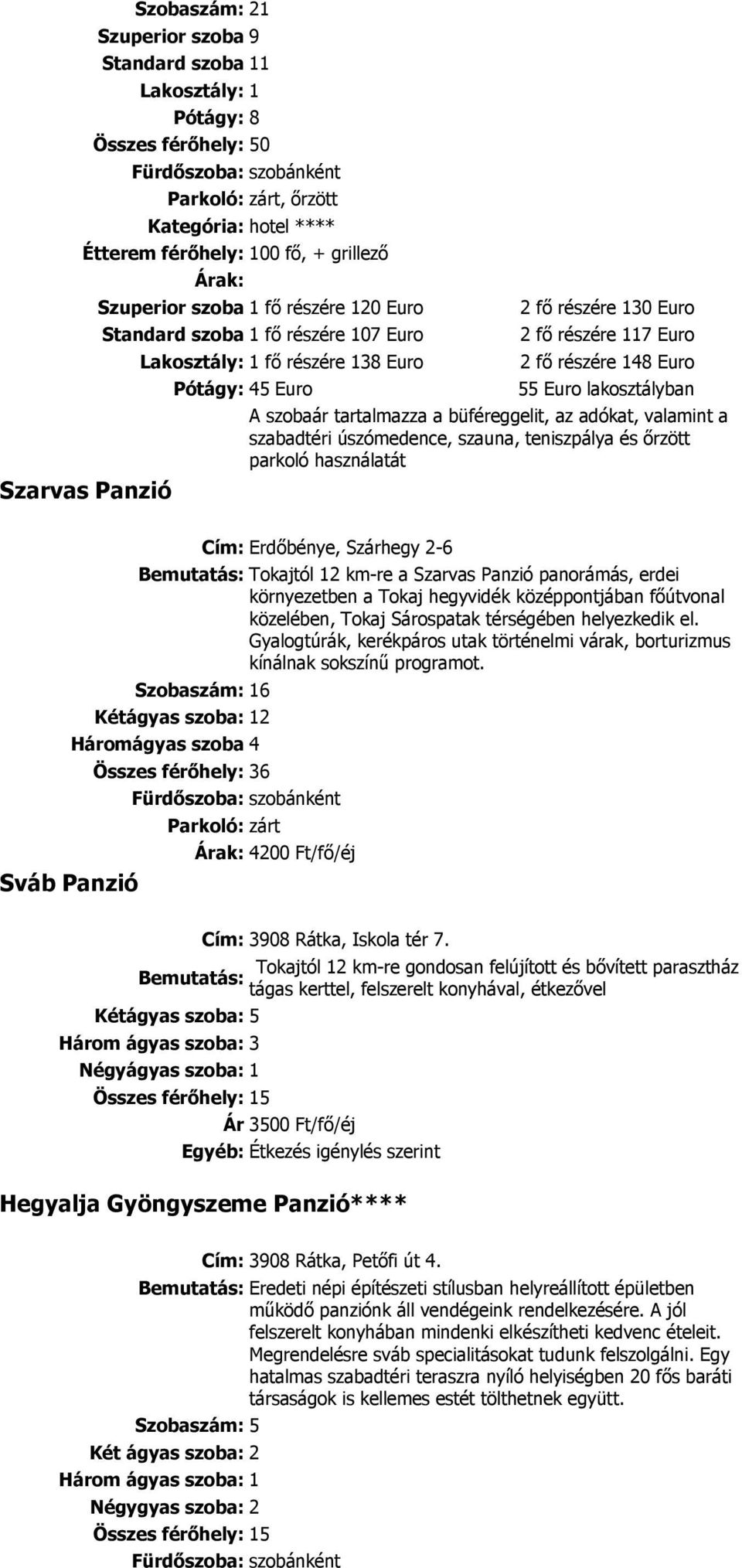 szobaár tartalmazza a büféreggelit, az adókat, valamint a szabadtéri úszómedence, szauna, teniszpálya és ırzött parkoló használatát Sváb Panzió Cím: Erdıbénye, Szárhegy 2-6 Bemutatás: Tokajtól 12