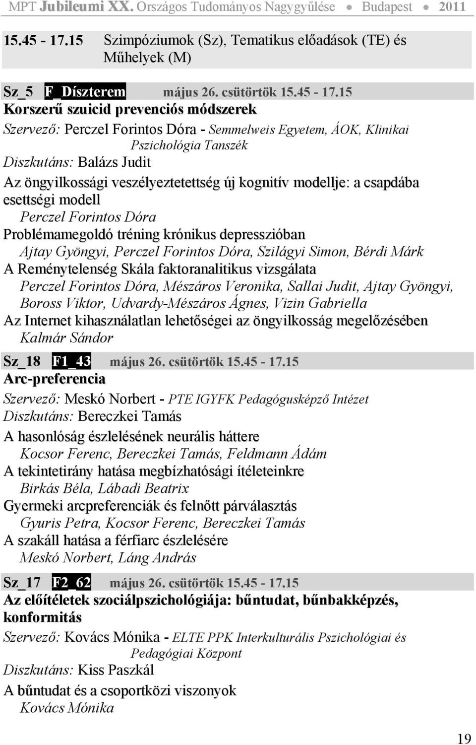 csütörtök 15 Korszerű szuicid prevenciós módszerek Szervező: Perczel Forintos Dóra - Semmelweis Egyetem, ÁOK, Klinikai Pszichológia Tanszék Diszkutáns: Balázs Judit Az öngyilkossági