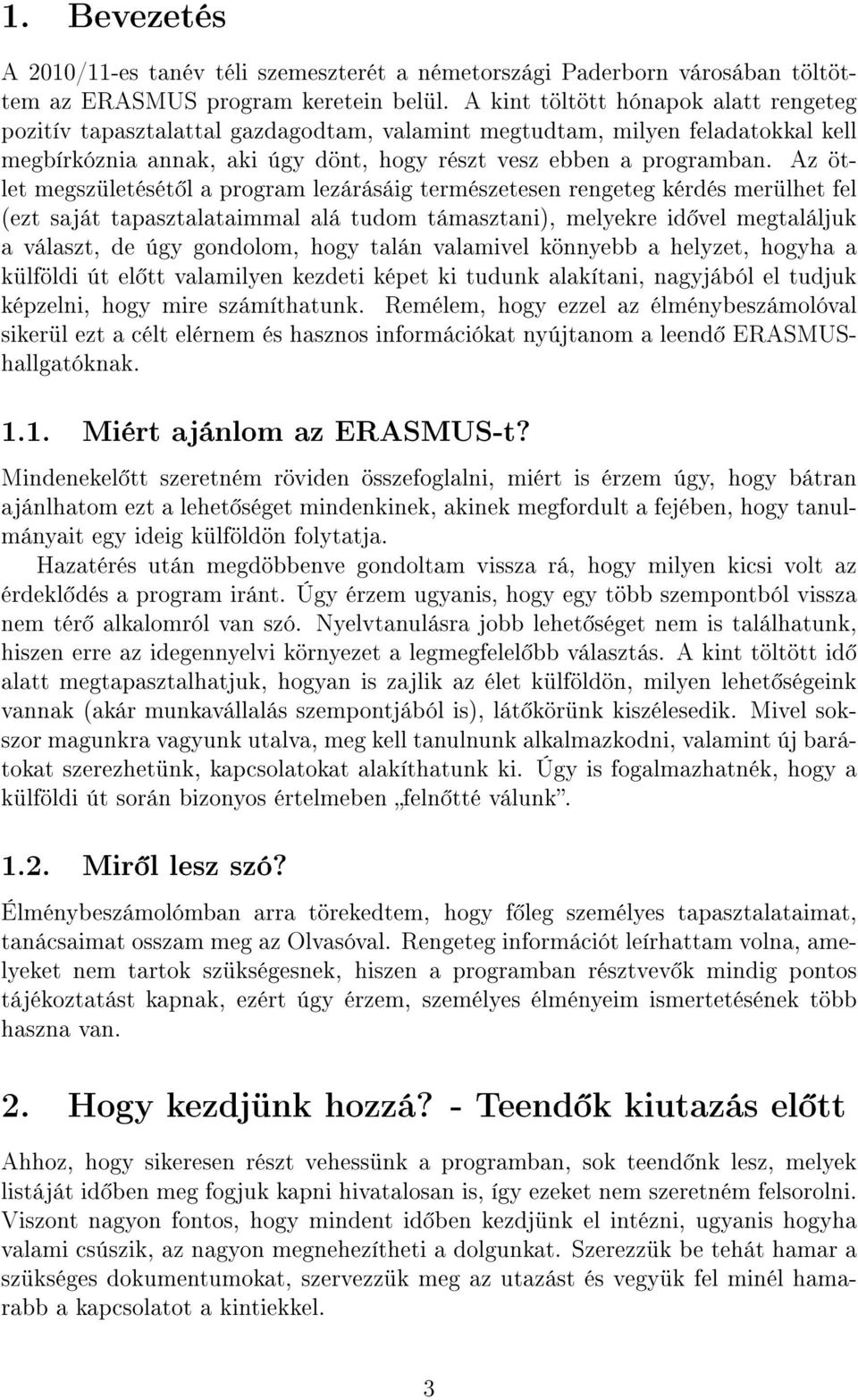 Az ötlet megszületését l a program lezárásáig természetesen rengeteg kérdés merülhet fel (ezt saját tapasztalataimmal alá tudom támasztani), melyekre id vel megtaláljuk a választ, de úgy gondolom,