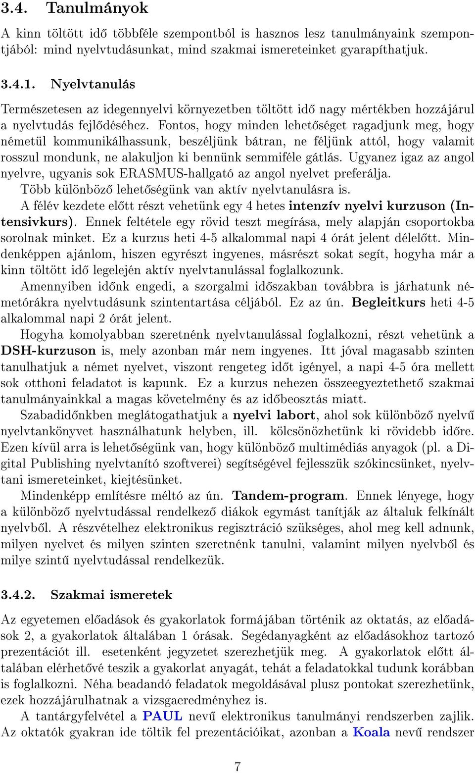 Fontos, hogy minden lehet séget ragadjunk meg, hogy németül kommunikálhassunk, beszéljünk bátran, ne féljünk attól, hogy valamit rosszul mondunk, ne alakuljon ki bennünk semmiféle gátlás.