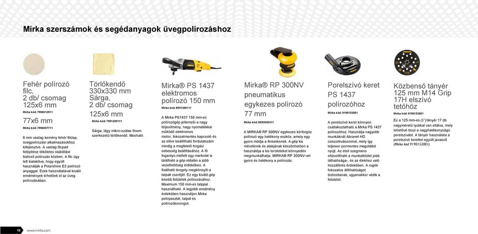 A filc úgy lett kialakítva, hogy együtt használják a Polarshine E3 polírozó anyaggal. Ezek használatával kiváló eredmények érhetőek el az üveg polírozásában.