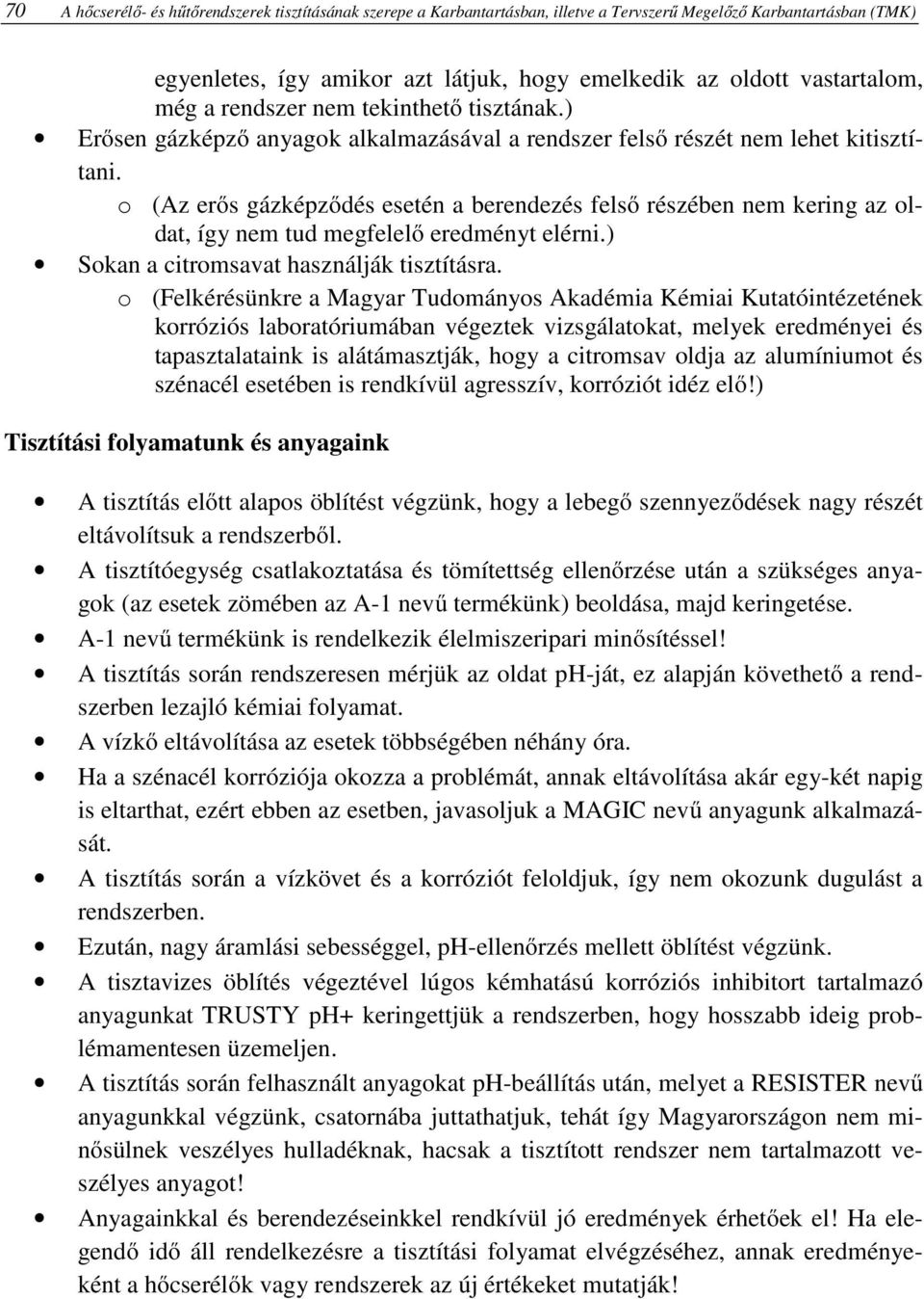 o (Az erős gázképződés esetén a berendezés felső részében nem kering az oldat, így nem tud megfelelő eredményt elérni.) Sokan a citromsavat használják tisztításra.