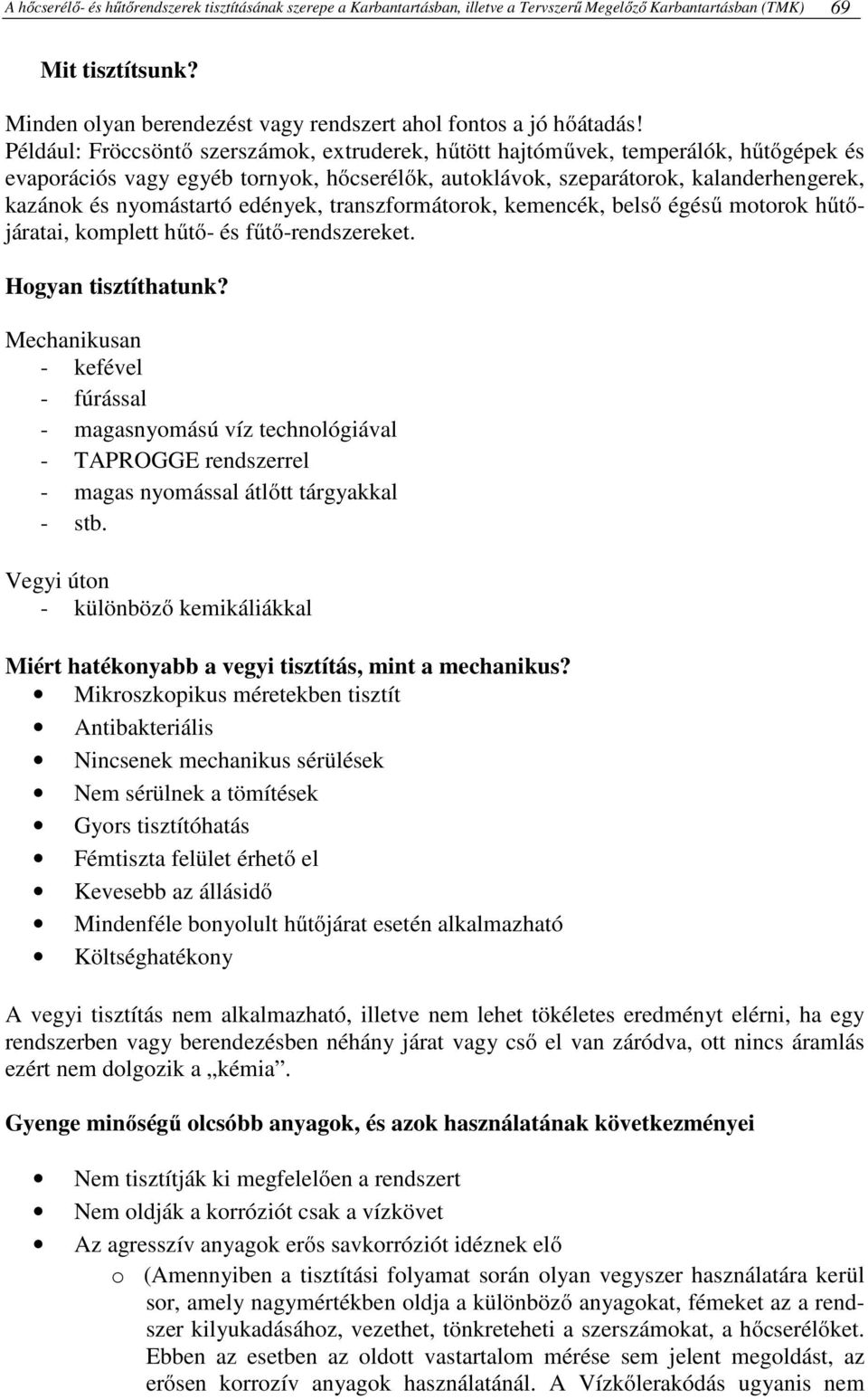 Például: Fröccsöntő szerszámok, extruderek, hűtött hajtóművek, temperálók, hűtőgépek és evaporációs vagy egyéb tornyok, hőcserélők, autoklávok, szeparátorok, kalanderhengerek, kazánok és nyomástartó