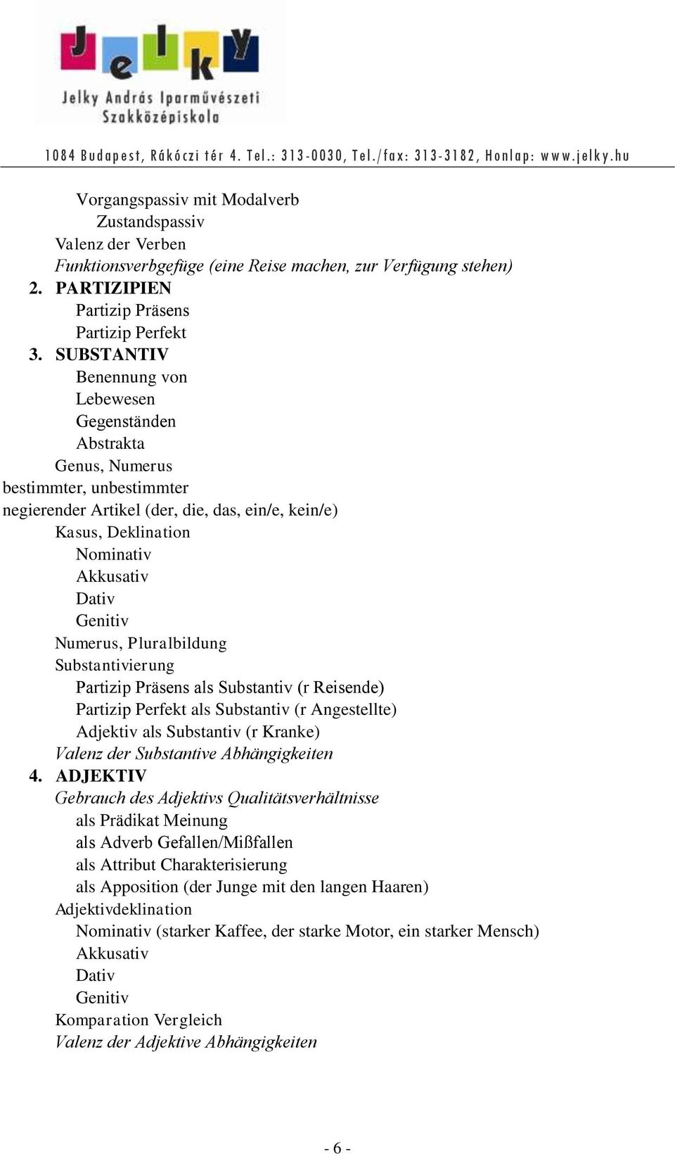 Genitiv Numerus, Pluralbildung Substantivierung Partizip Präsens als Substantiv (r Reisende) Partizip Perfekt als Substantiv (r Angestellte) Adjektiv als Substantiv (r Kranke) Valenz der Substantive