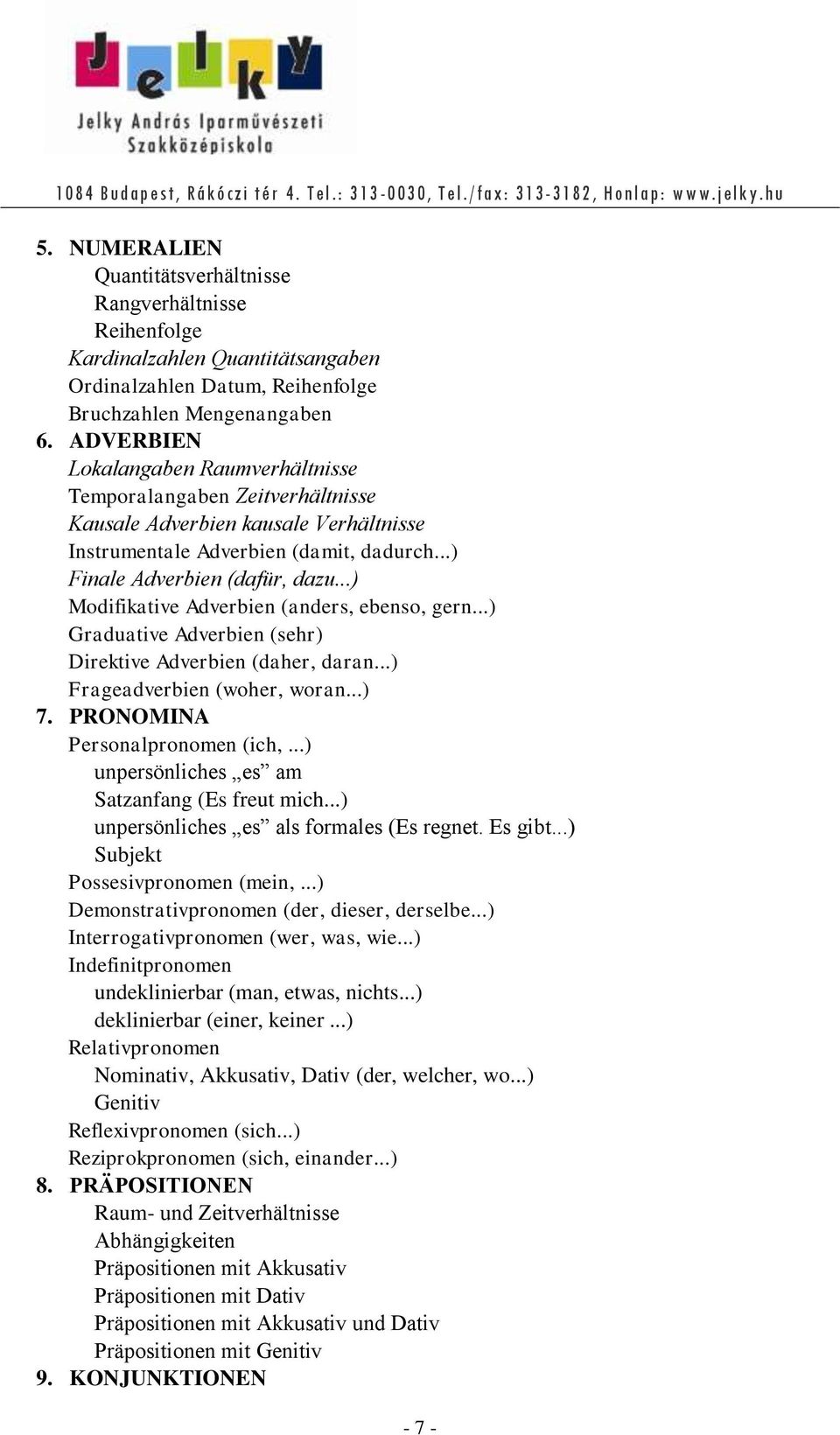 ..) Modifikative Adverbien (anders, ebenso, gern...) Graduative Adverbien (sehr) Direktive Adverbien (daher, daran...) Frageadverbien (woher, woran...) 7. PRONOMINA Personalpronomen (ich,.