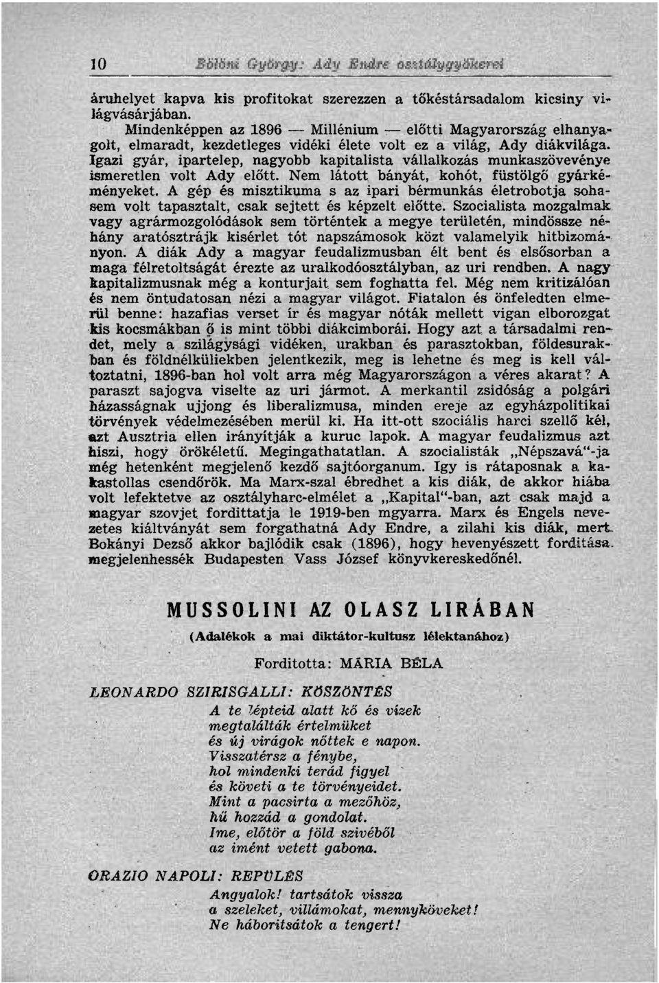 Igazi gyár, ipartelep, nagyobb kapitalista vállalkozás munkaszövevénye ismeretlen volt Ady előtt. Nem látott bányát, kohót, füstölgő gyárkéményeket.