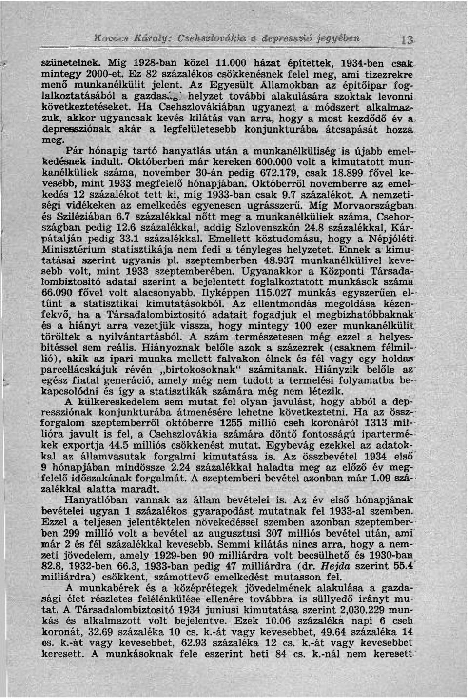 Ha Csehszlovákiában ugyanezt a módszert alkalmazzuk, akkor ugyancsak kevés kilátás van arra, hogy a most kezdődő év a depressziónak akár a legfelületesebb konjunkturába átcsapását hozza meg.