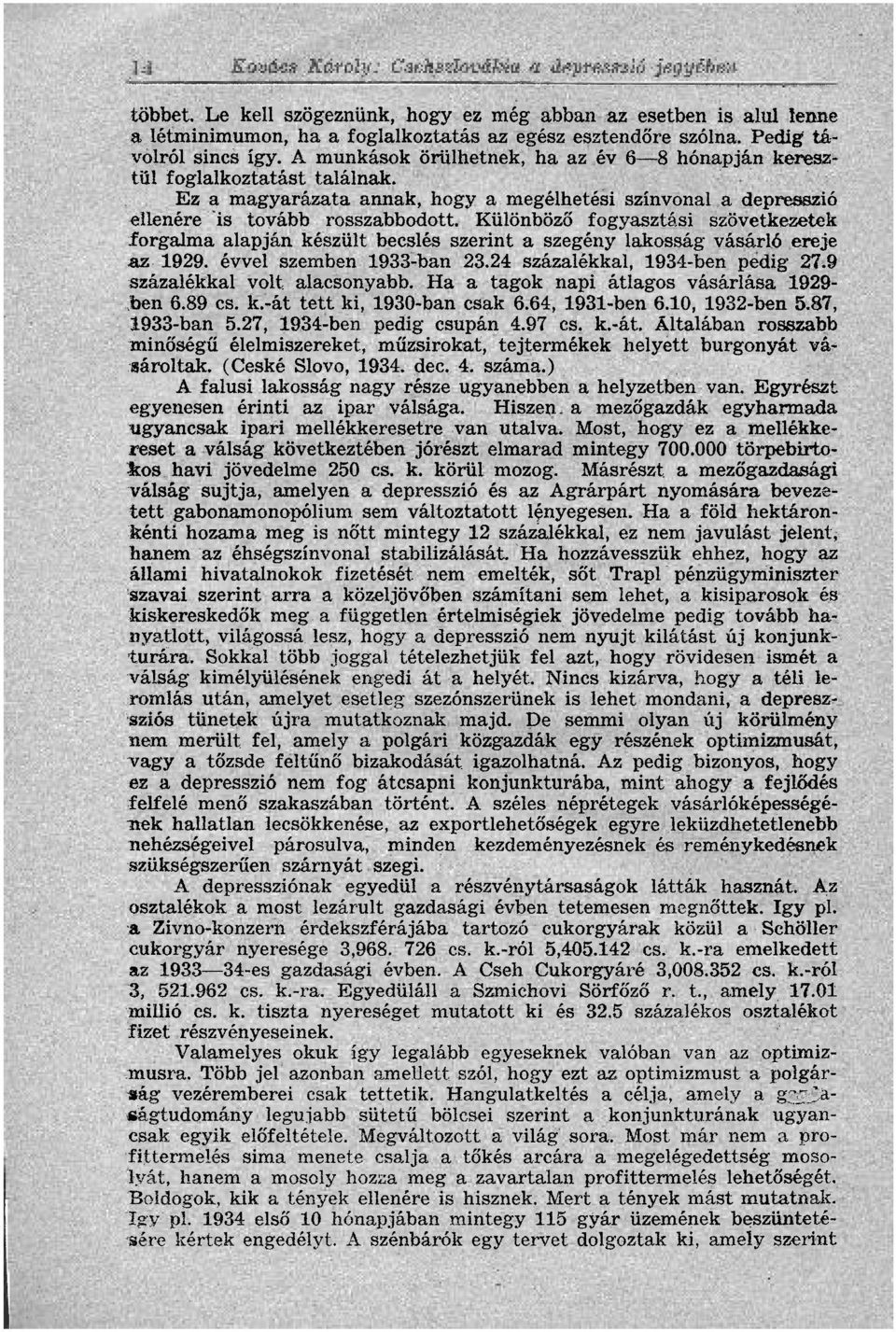 Különböző fogyasztási szövetkezetek forgalma alapján készült becslés szerint a szegény lakosság vásárló ereje az 1929. évvel szemben 1933-ban 23.24 százalékkal, 1934-ben pedig 27.