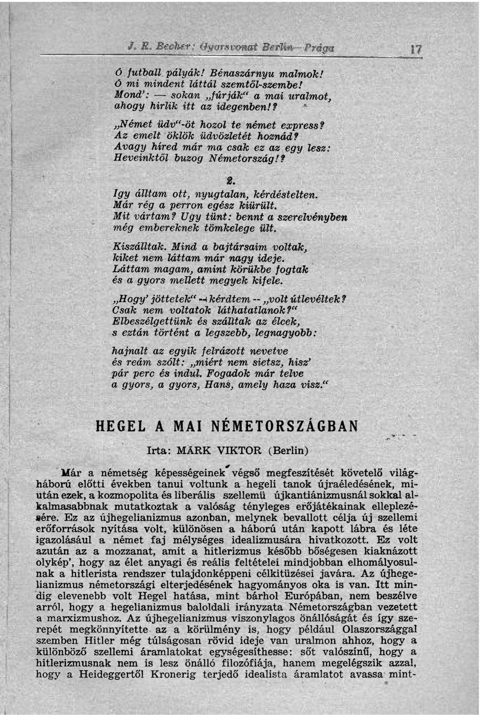 Ugy tünt: bennt a szerelvényben még embereknek tömkelege ült. Kiszállták. Mind a bajtársaim voltak, kiket nem láttam már nagy ideje.