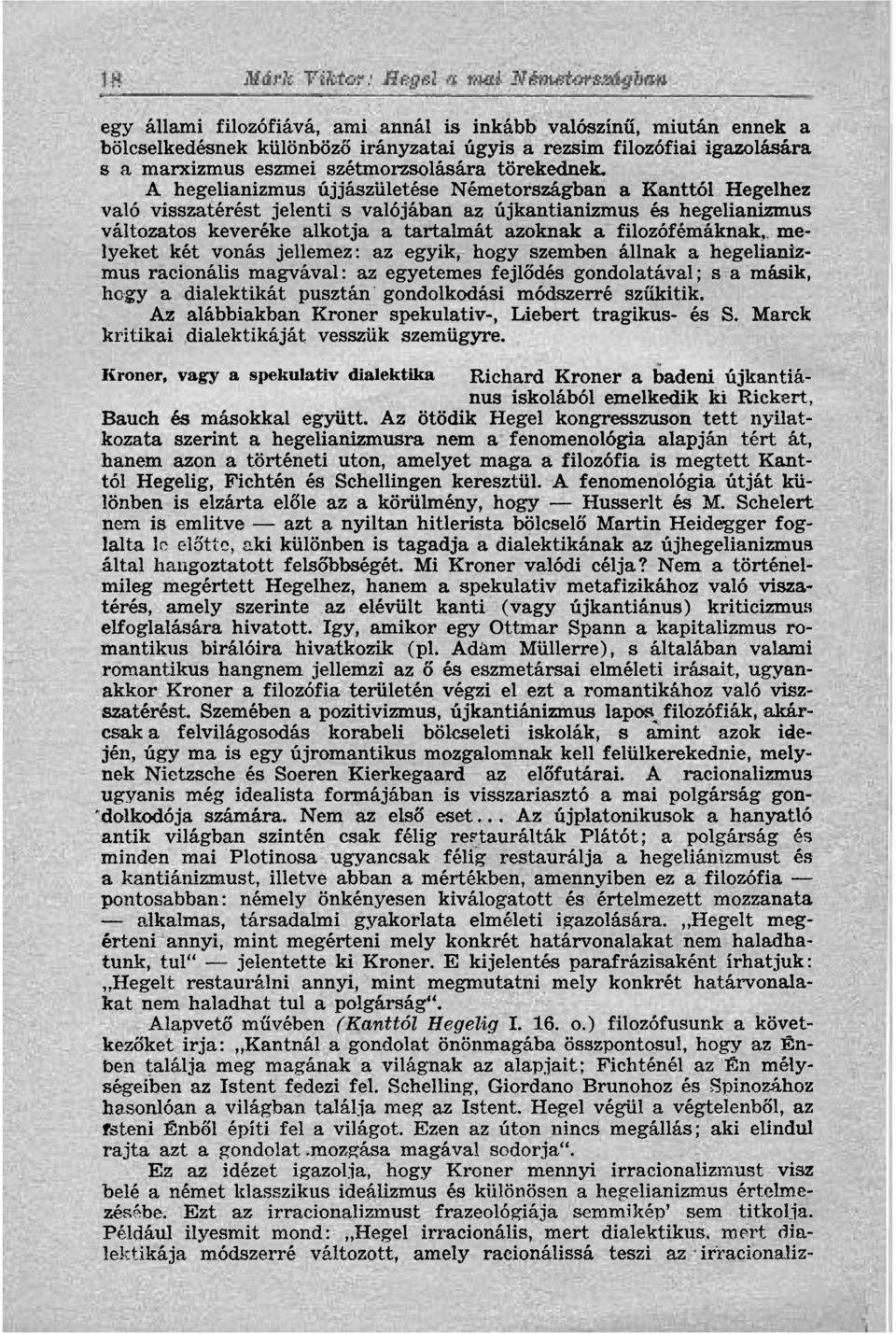 filozófémáknak, melyeket két vonás jellemez: az egyik, hogy szemben állnak a hegelianizmus racionális magvával: az egyetemes fejlődés gondolatával; s a másik, hogy a dialektikát pusztán gondolkodási