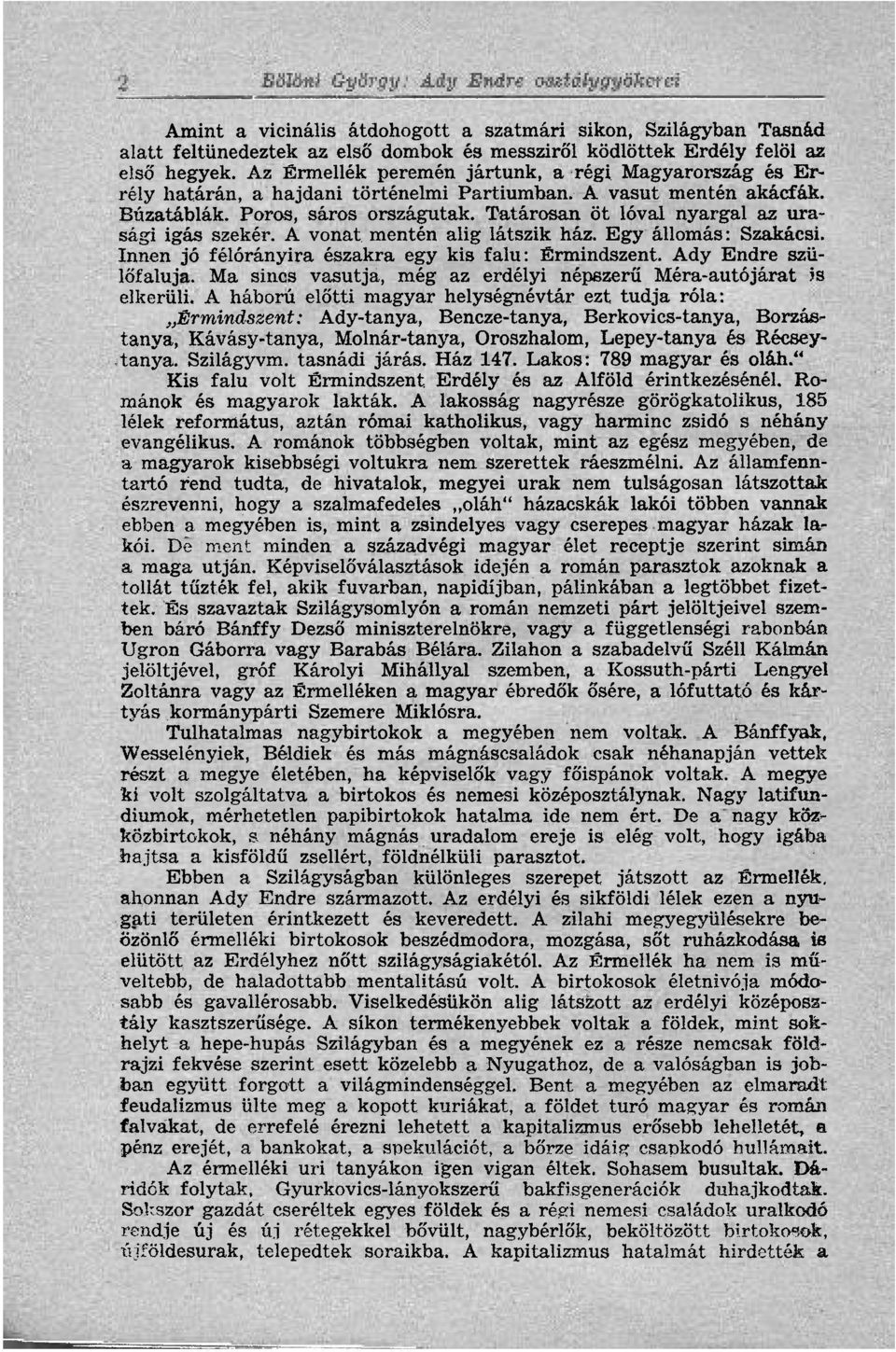 Tatárosan öt lóval nyargal az urasági igás szekér. A vonat mentén alig látszik ház. Egy állomás: Szakácsi. Innen jó félórányira északra egy kis falu: Érmindszent. Ady Endre szülőfaluja.