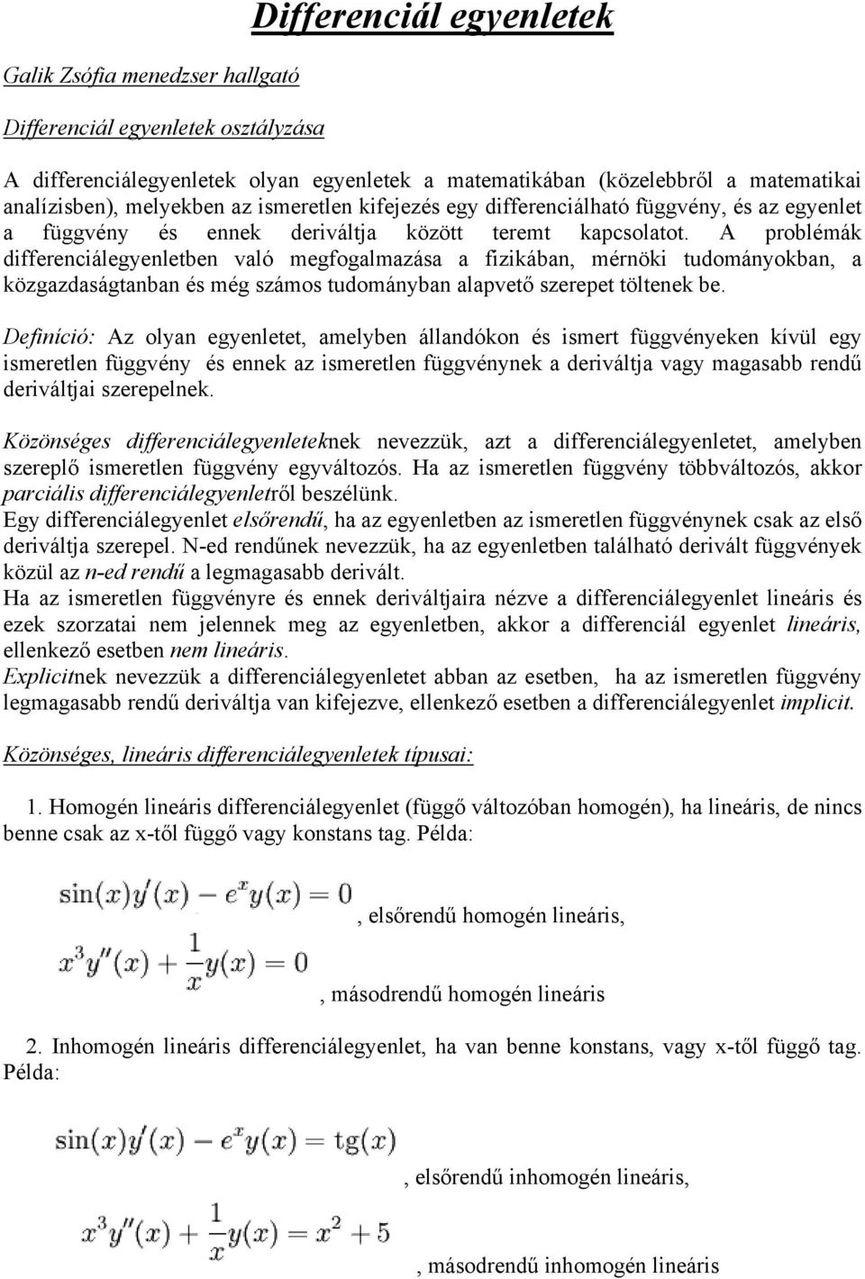 A problémák differenciálegyenletben való megfogalmazása a fizikában, mérnöki tudományokban, a közgazdaságtanban és még számos tudományban alapvető szerepet töltenek be.