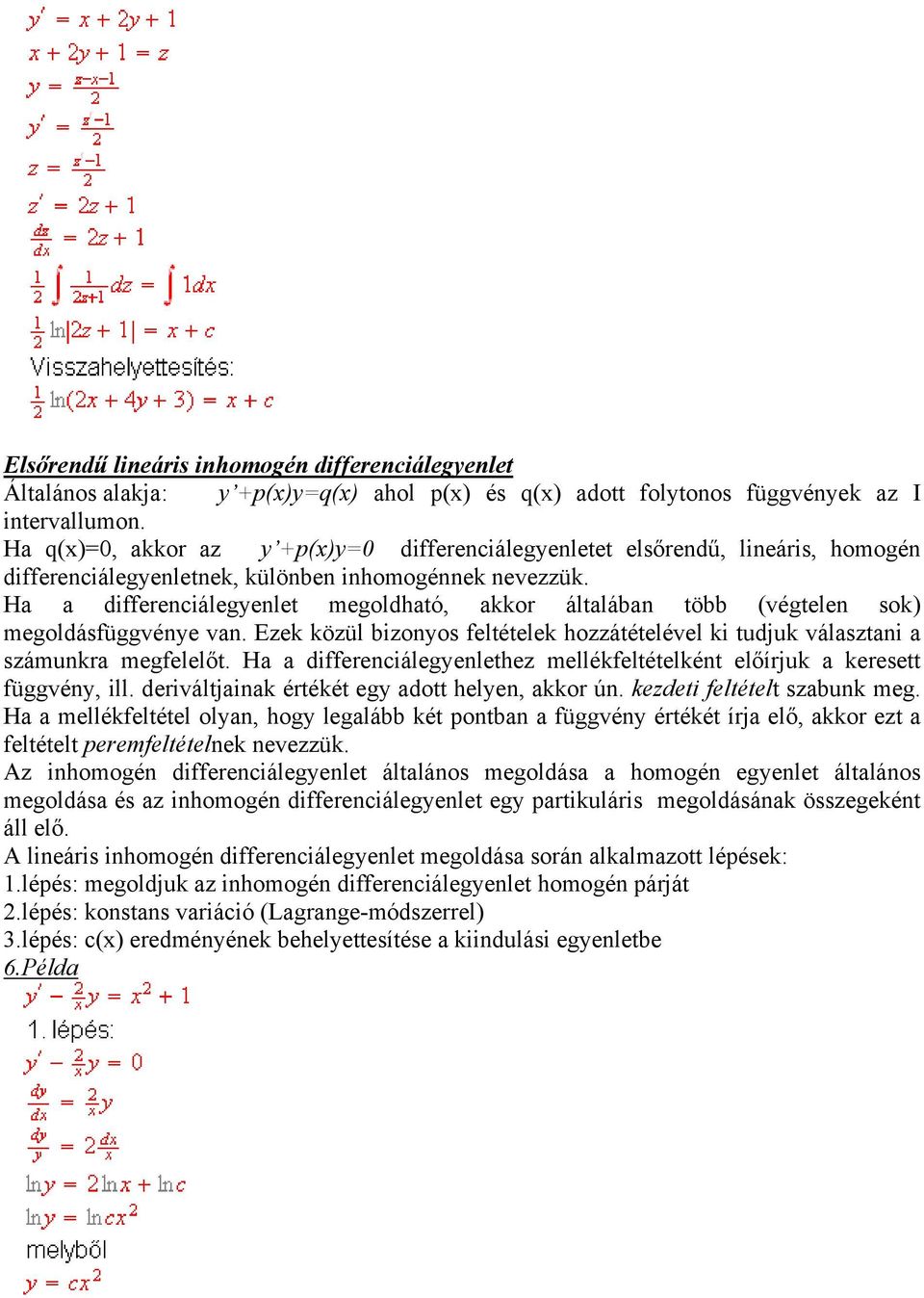 Ha a differenciálegyenlet megoldható, akkor általában több (végtelen sok) megoldásfüggvénye van. Ezek közül bizonyos feltételek hozzátételével ki tudjuk választani a számunkra megfelelőt.