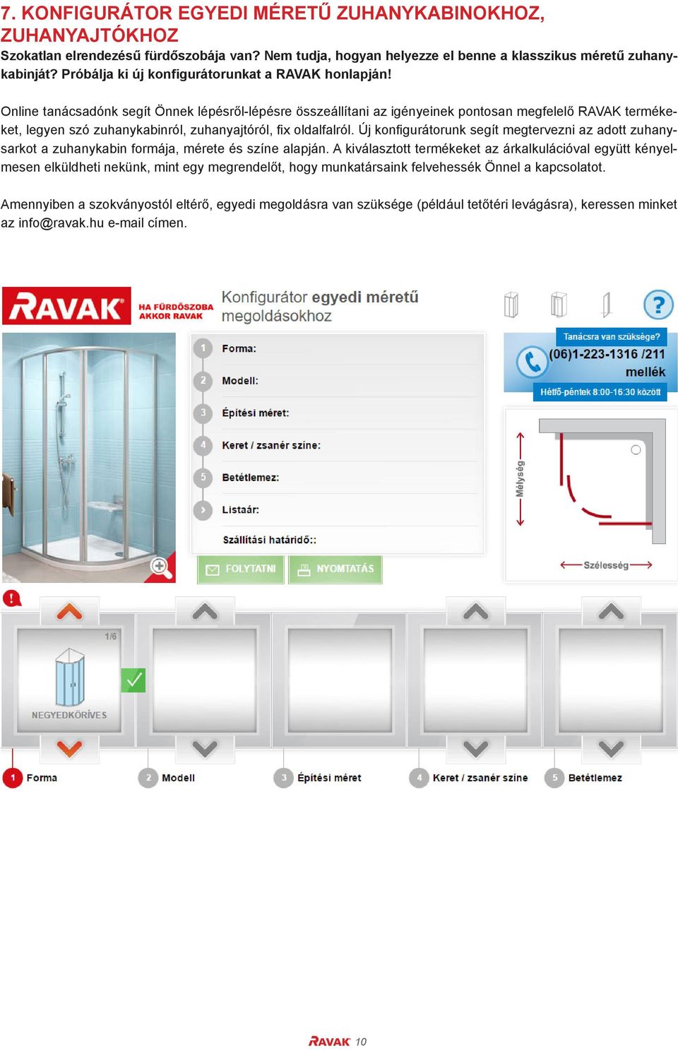 Online tanácsadónk segít Önnek lépésről-lépésre összeállítani az igényeinek pontosan megfelelő RAVAK termékeket, legyen szó zuhanykabinról, zuhanyajtóról, fix oldalfalról.